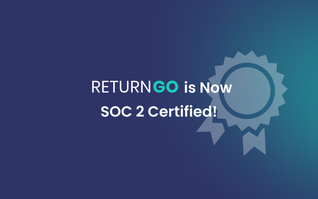 ReturnGO is SOC 2 Compliant: Enterprise-Grade Security